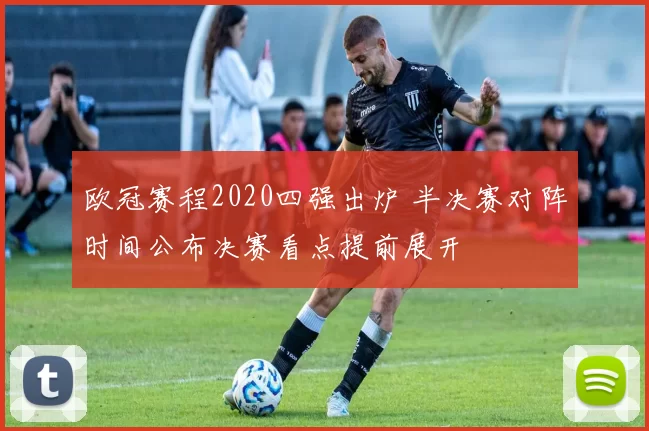 欧冠赛程2020四强出炉 半决赛对阵时间公布决赛看点提前展开