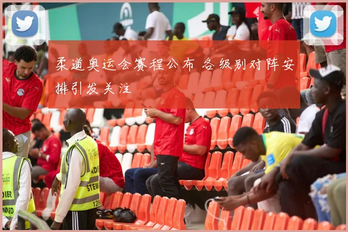 柔道奥运会赛程公布 各级别对阵安排引发关注