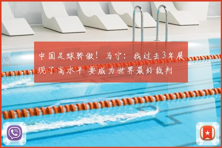 中国足球骄傲!马宁:我过去3年展现了高水平 要成为世界最好裁判